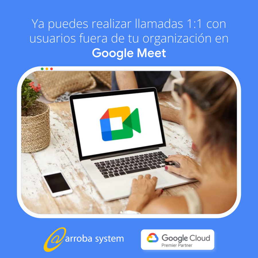 Ya puedes realizar llamadas 1:1 con usuarios fuera de tu organización en Google Meet